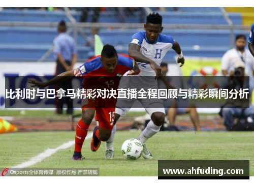 比利时与巴拿马精彩对决直播全程回顾与精彩瞬间分析