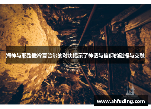 海神与耶路撒冷夏普尔的对决揭示了神话与信仰的碰撞与交融
