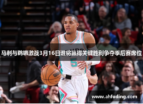 马刺与鹈鹕激战3月16日谁将赢得关键胜利争夺季后赛席位