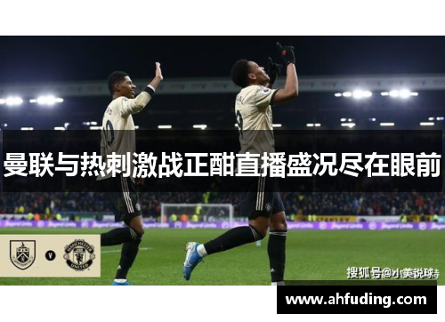 曼联与热刺激战正酣直播盛况尽在眼前
