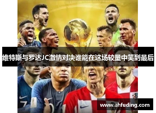 维特斯与罗达JC激情对决谁能在这场较量中笑到最后